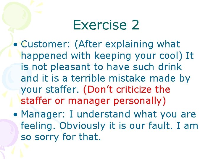 Exercise 2 • Customer: (After explaining what happened with keeping your cool) It is