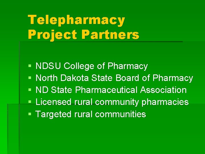 Telepharmacy Project Partners § § § NDSU College of Pharmacy North Dakota State Board