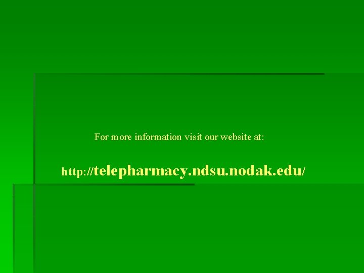 For more information visit our website at: http: //telepharmacy. ndsu. nodak. edu/ 