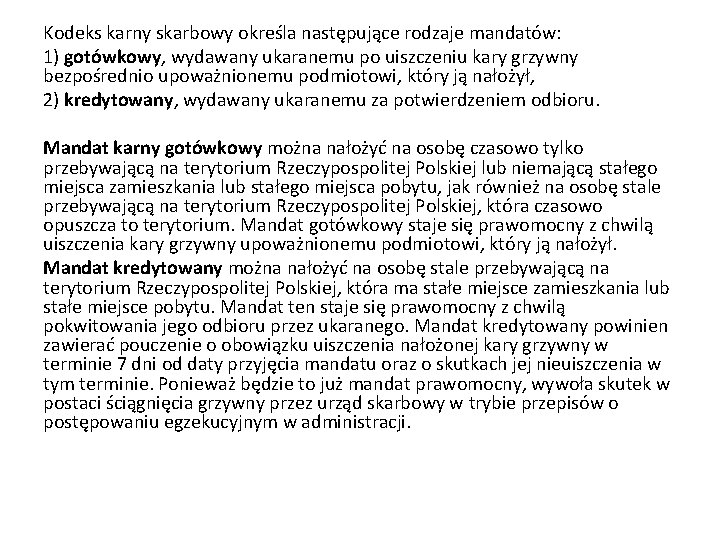 Kodeks karny skarbowy określa następujące rodzaje mandatów: 1) gotówkowy, wydawany ukaranemu po uiszczeniu kary Kodeks karny skarbowy określa następujące rodzaje mandatów: 1) gotówkowy, wydawany ukaranemu po uiszczeniu kary