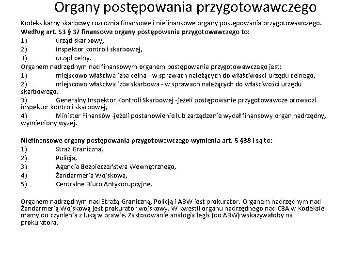 Organy postępowania przygotowawczego Kodeks karny skarbowy rozróżnia finansowe i niefinansowe organy postępowania przygotowawczego. Według Organy postępowania przygotowawczego Kodeks karny skarbowy rozróżnia finansowe i niefinansowe organy postępowania przygotowawczego. Według