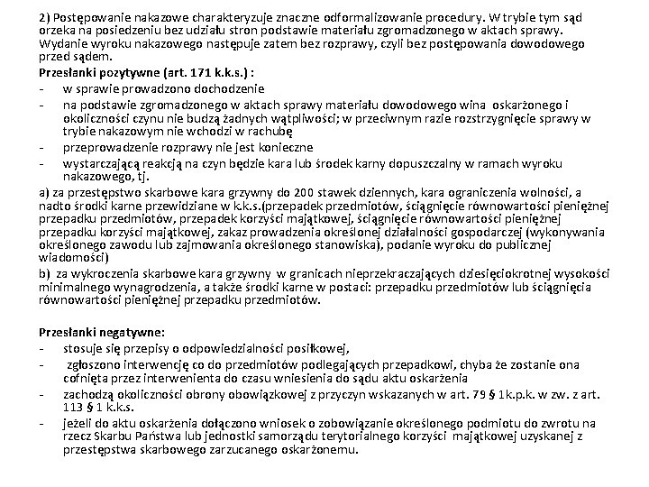 2) Postępowanie nakazowe charakteryzuje znaczne odformalizowanie procedury. W trybie tym sąd orzeka na posiedzeniu