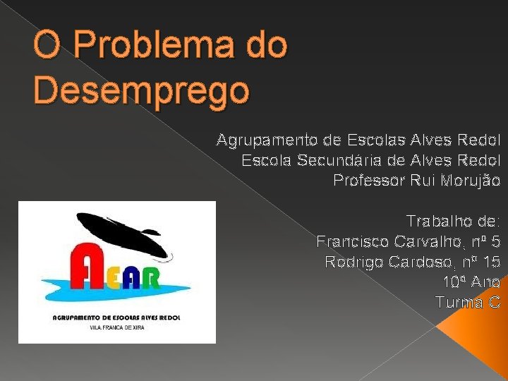 O Problema do Desemprego Agrupamento de Escolas Alves Redol Escola Secundária de Alves Redol