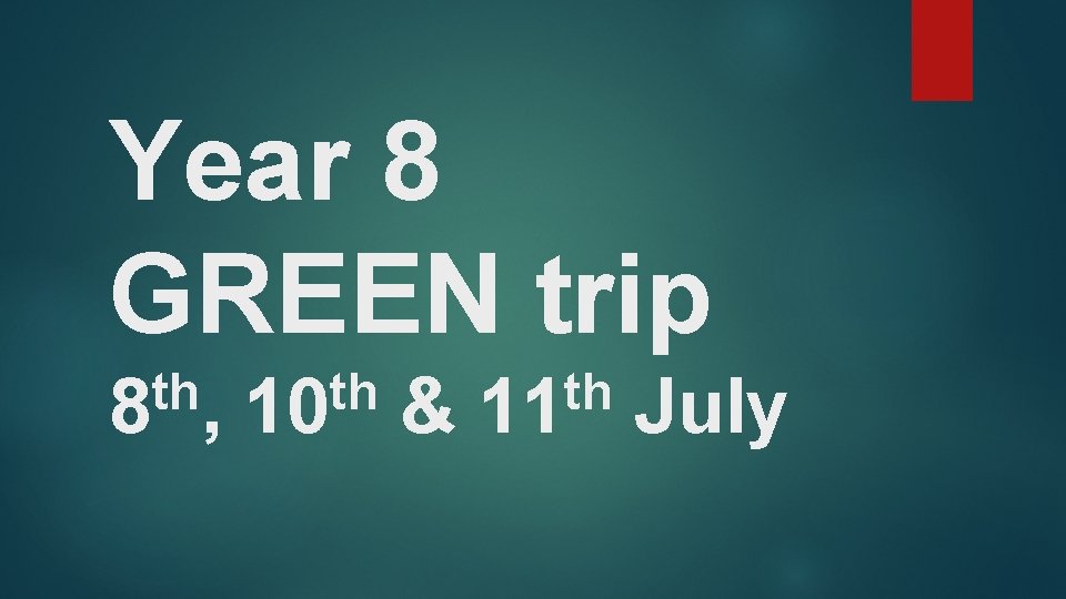 Year 8 GREEN trip th 8 , th 10 & th 11 July 