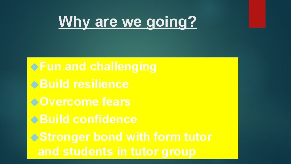 Why are we going? Fun and challenging Build resilience Overcome fears Build confidence Stronger