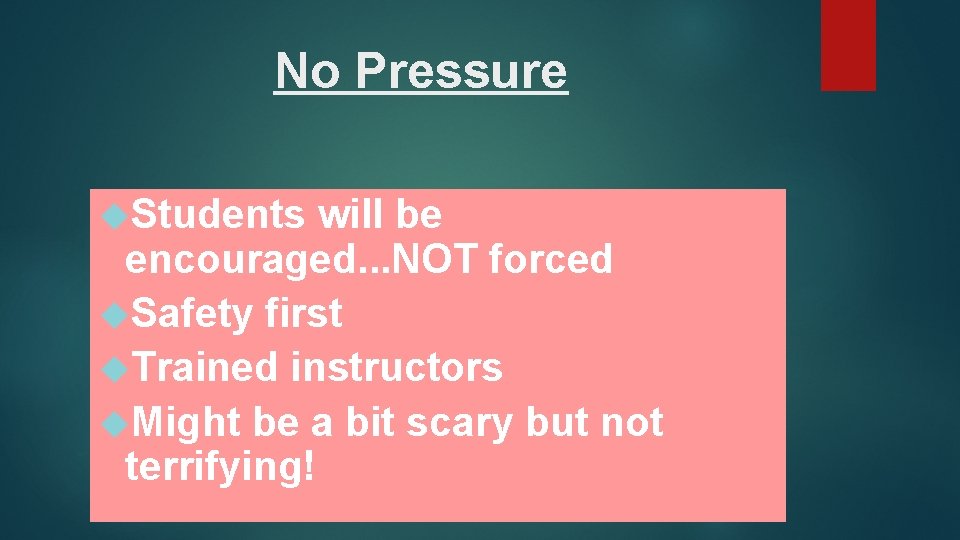 No Pressure Students will be encouraged. . . NOT forced Safety first Trained instructors
