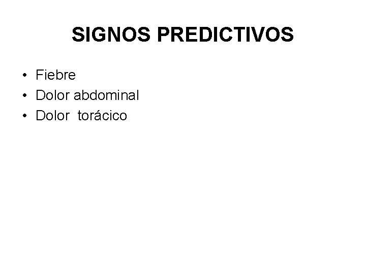SIGNOS PREDICTIVOS • Fiebre • Dolor abdominal • Dolor torácico 