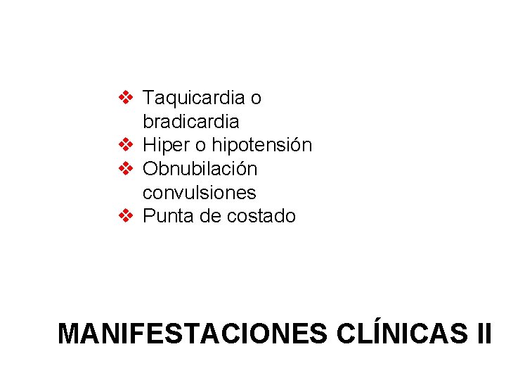 v Taquicardia o bradicardia v Hiper o hipotensión v Obnubilación convulsiones v Punta de