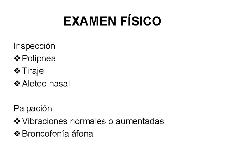 EXAMEN FÍSICO Inspección v Polipnea v Tiraje v Aleteo nasal Palpación v Vibraciones normales