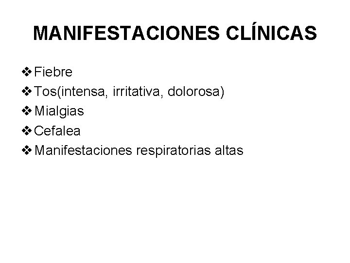 MANIFESTACIONES CLÍNICAS v Fiebre v Tos(intensa, irritativa, dolorosa) v Mialgias v Cefalea v Manifestaciones