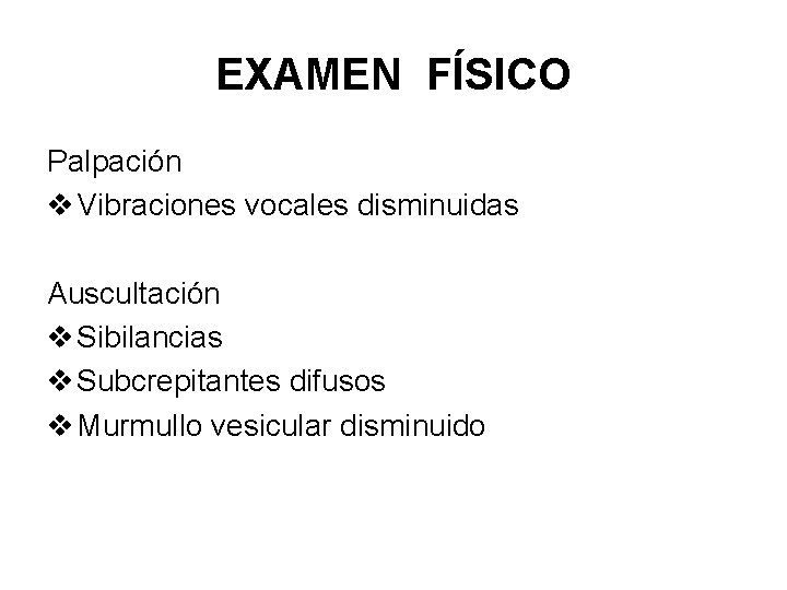 EXAMEN FÍSICO Palpación v Vibraciones vocales disminuidas Auscultación v Sibilancias v Subcrepitantes difusos v