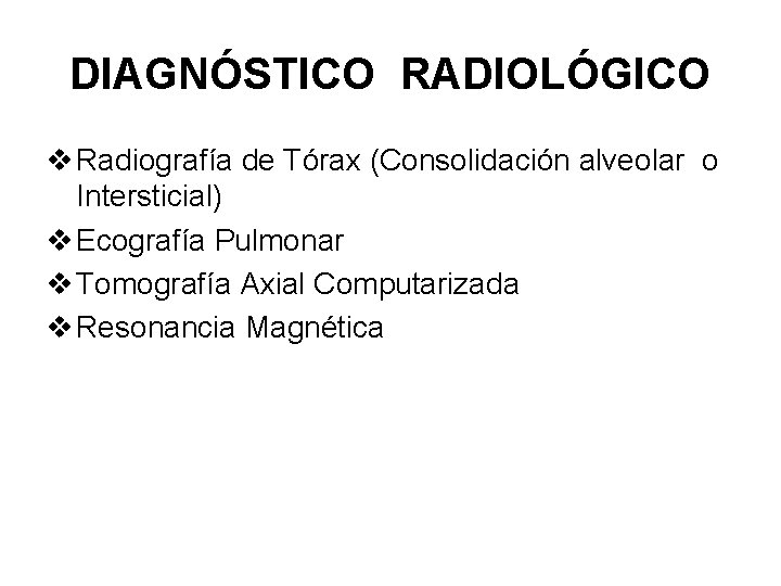DIAGNÓSTICO RADIOLÓGICO v Radiografía de Tórax (Consolidación alveolar o Intersticial) v Ecografía Pulmonar v