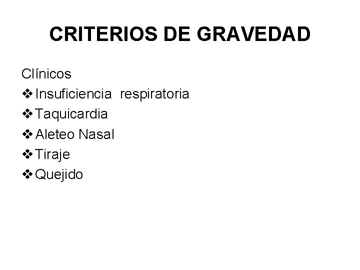 CRITERIOS DE GRAVEDAD Clínicos v Insuficiencia respiratoria v Taquicardia v Aleteo Nasal v Tiraje