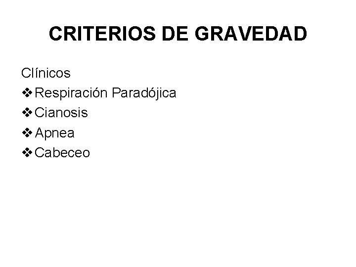 CRITERIOS DE GRAVEDAD Clínicos v Respiración Paradójica v Cianosis v Apnea v Cabeceo 