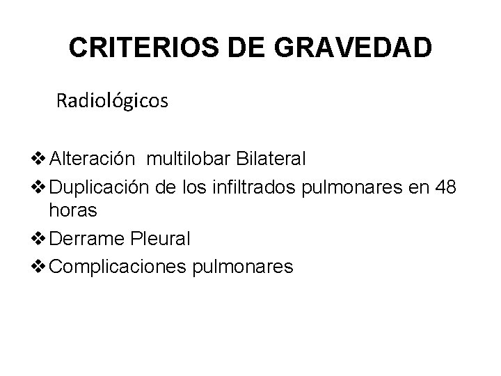 CRITERIOS DE GRAVEDAD Radiológicos v Alteración multilobar Bilateral v Duplicación de los infiltrados pulmonares