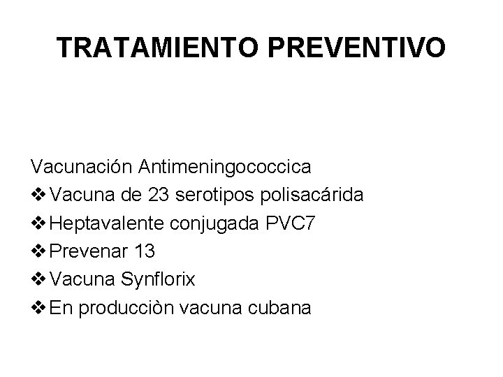 TRATAMIENTO PREVENTIVO Vacunación Antimeningococcica v Vacuna de 23 serotipos polisacárida v Heptavalente conjugada PVC