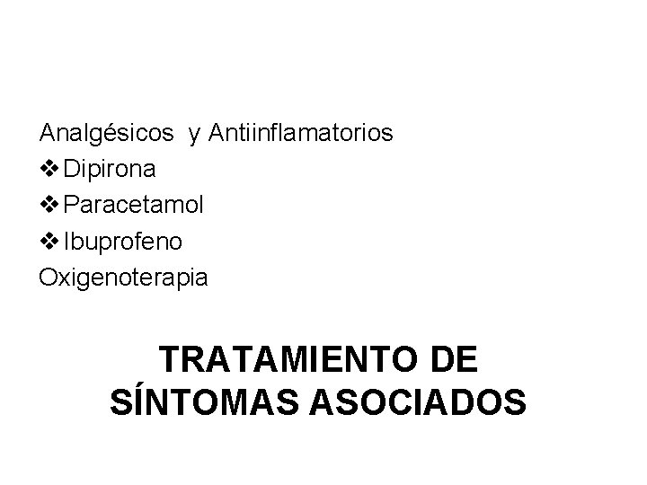 Analgésicos y Antiinflamatorios v Dipirona v Paracetamol v Ibuprofeno Oxigenoterapia TRATAMIENTO DE SÍNTOMAS ASOCIADOS