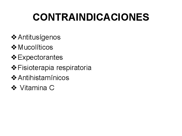 CONTRAINDICACIONES v Antitusígenos v Mucolíticos v Expectorantes v Fisioterapia respiratoria v Antihistamínicos v Vitamina