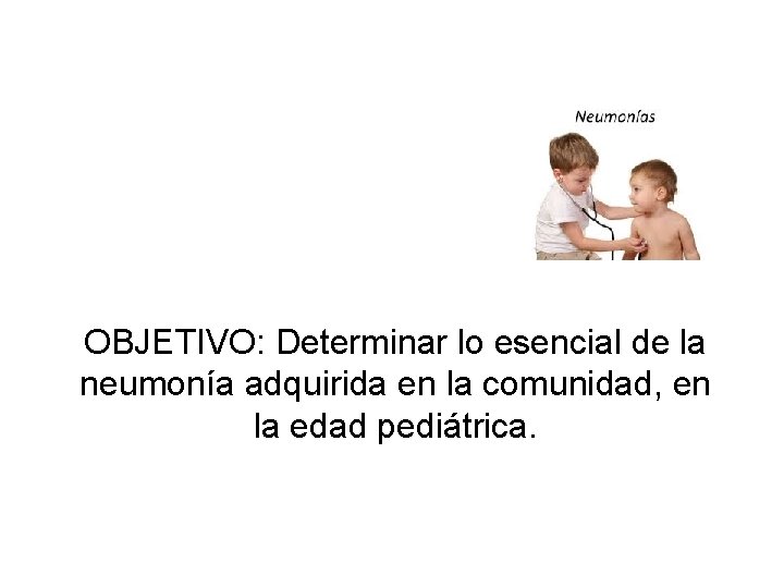 OBJETIVO: Determinar lo esencial de la neumonía adquirida en la comunidad, en la edad