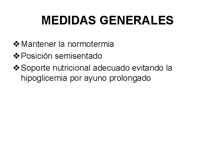 MEDIDAS GENERALES v Mantener la normotermia v Posición semisentado v Soporte nutricional adecuado evitando