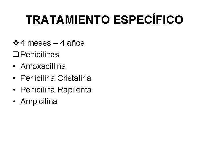 TRATAMIENTO ESPECÍFICO v 4 meses – 4 años q Penicilinas • Amoxacillina • Penicilina