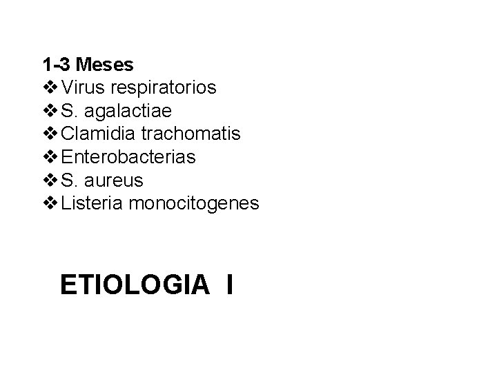 1 -3 Meses v Virus respiratorios v S. agalactiae v Clamidia trachomatis v Enterobacterias