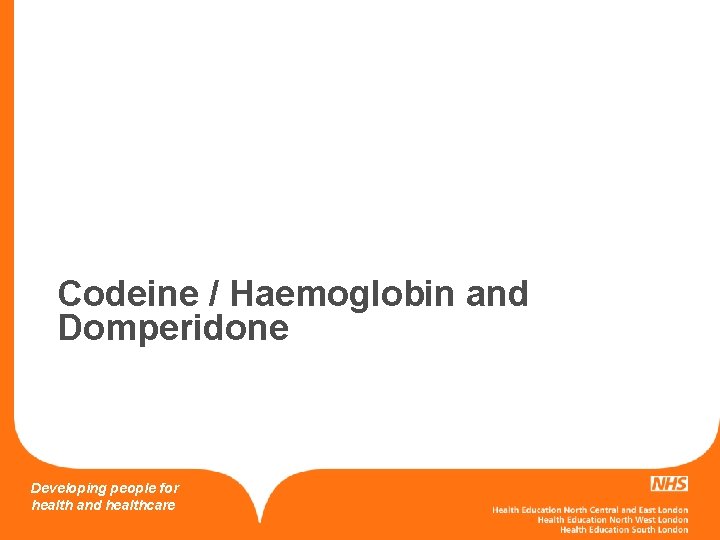 Codeine / Haemoglobin and Domperidone Developing people for health and healthcare 