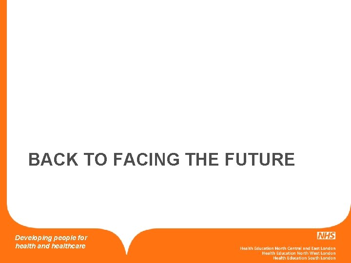 BACK TO FACING THE FUTURE Developing people for health and healthcare 