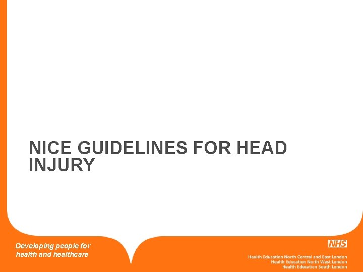 NICE GUIDELINES FOR HEAD INJURY Developing people for health and healthcare 