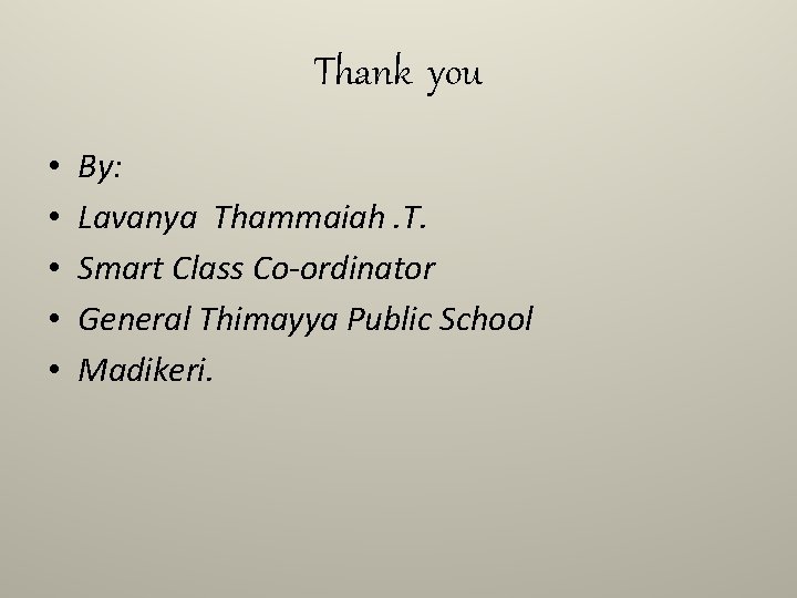 Thank you • • • By: Lavanya Thammaiah. T. Smart Class Co-ordinator General Thimayya