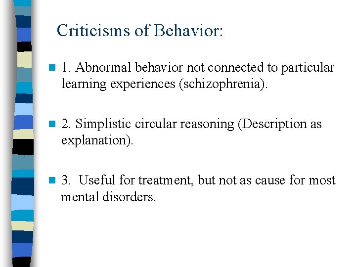 Criticisms of Behavior: n 1. Abnormal behavior not connected to particular learning experiences (schizophrenia).