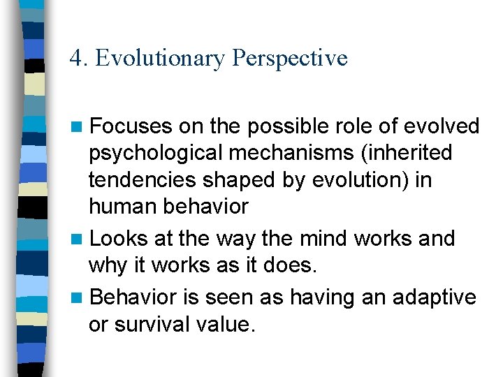 4. Evolutionary Perspective n Focuses on the possible role of evolved psychological mechanisms (inherited