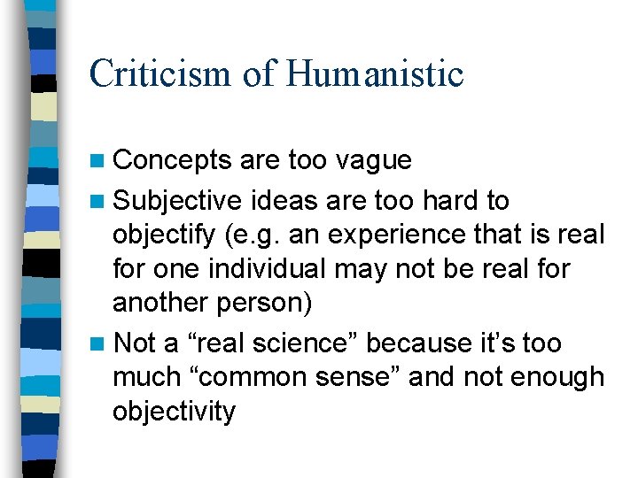 Criticism of Humanistic n Concepts are too vague n Subjective ideas are too hard