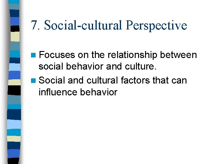 7. Social-cultural Perspective n Focuses on the relationship between social behavior and culture. n