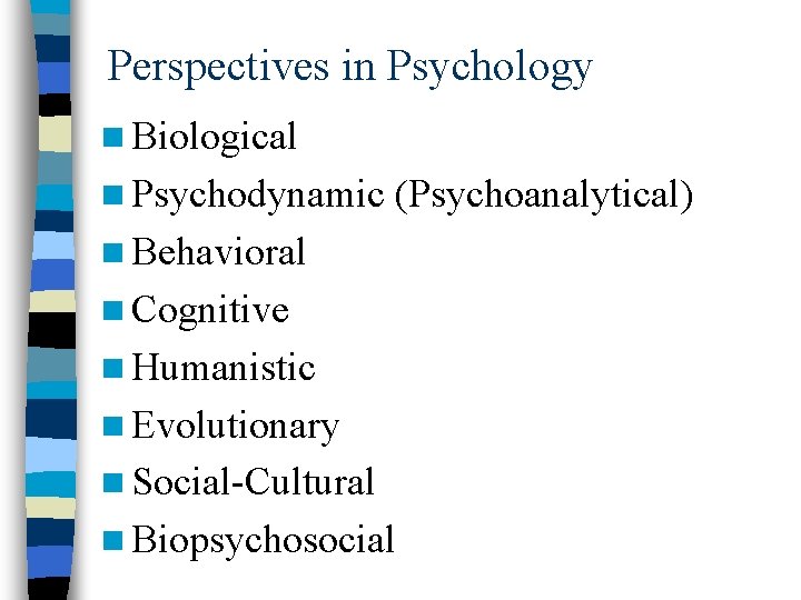 Perspectives in Psychology n Biological n Psychodynamic (Psychoanalytical) n Behavioral n Cognitive n Humanistic