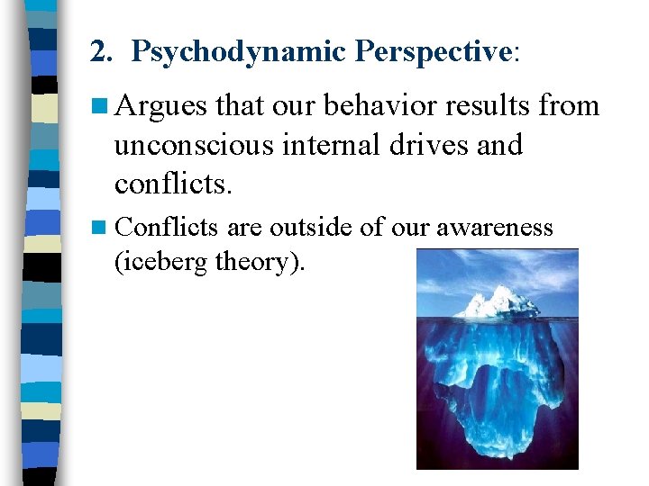 2. Psychodynamic Perspective: n Argues that our behavior results from unconscious internal drives and