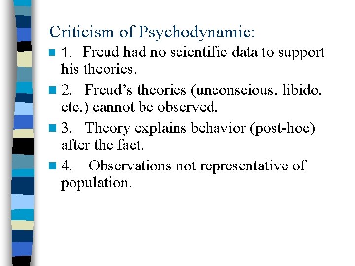 Criticism of Psychodynamic: n 1. Freud had no scientific data to support his theories.
