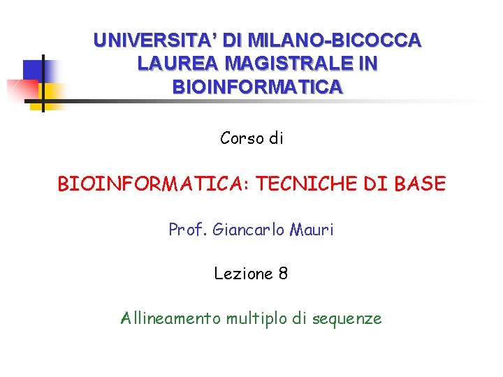 UNIVERSITA’ DI MILANO-BICOCCA LAUREA MAGISTRALE IN BIOINFORMATICA Corso di BIOINFORMATICA: TECNICHE DI BASE Prof.