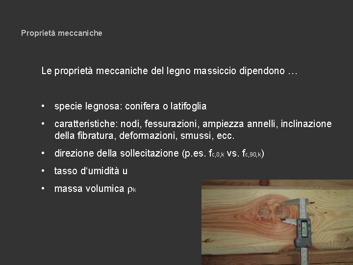Proprietà meccaniche Le proprietà meccaniche del legno massiccio dipendono … • specie legnosa: conifera