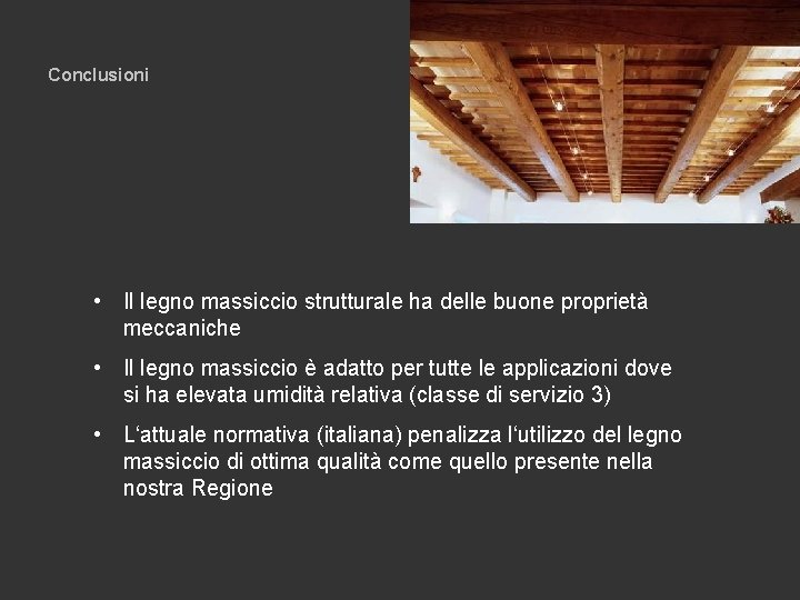 Conclusioni • Il legno massiccio strutturale ha delle buone proprietà meccaniche • Il legno