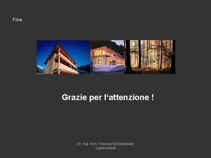 Fine Grazie per l‘attenzione ! Dr. Ing. Arch. Thomas Schrentewein Lignaconsult 