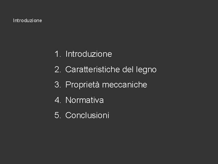 Introduzione 1. Introduzione 2. Caratteristiche del legno 3. Proprietà meccaniche 4. Normativa 5. Conclusioni