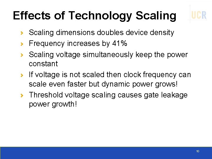 Effects of Technology Scaling dimensions doubles device density Frequency increases by 41% Scaling voltage