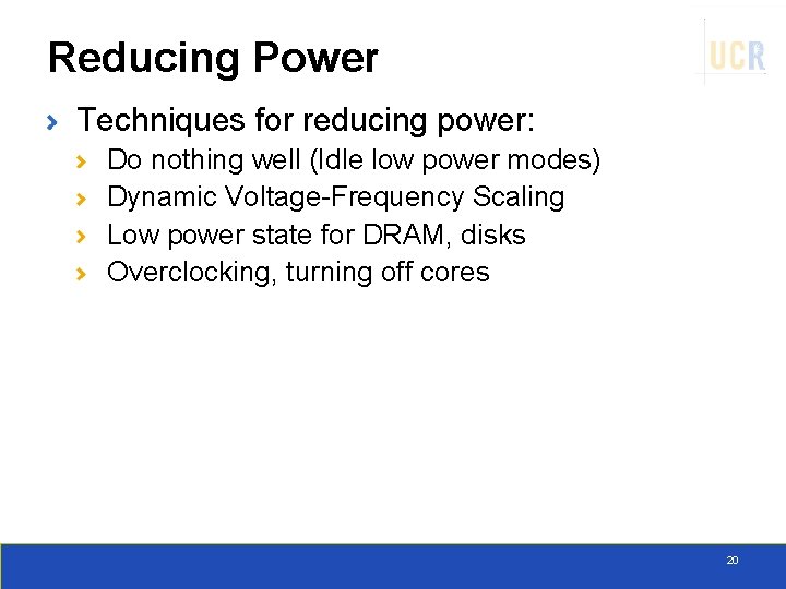 Reducing Power Techniques for reducing power: Do nothing well (Idle low power modes) Dynamic