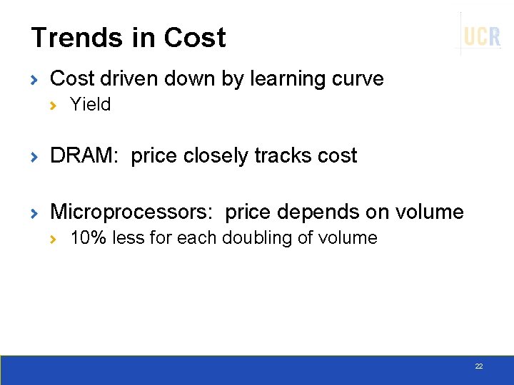 Trends in Cost driven down by learning curve Yield DRAM: price closely tracks cost