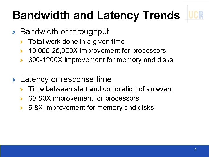 Bandwidth and Latency Trends Bandwidth or throughput Total work done in a given time