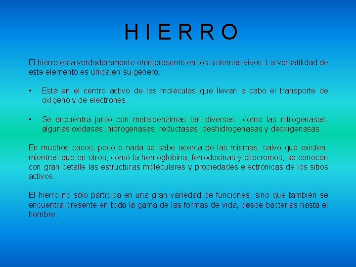 HIERRO El hierro esta verdaderamente omnipresente en los sistemas vivos. La versatilidad de este