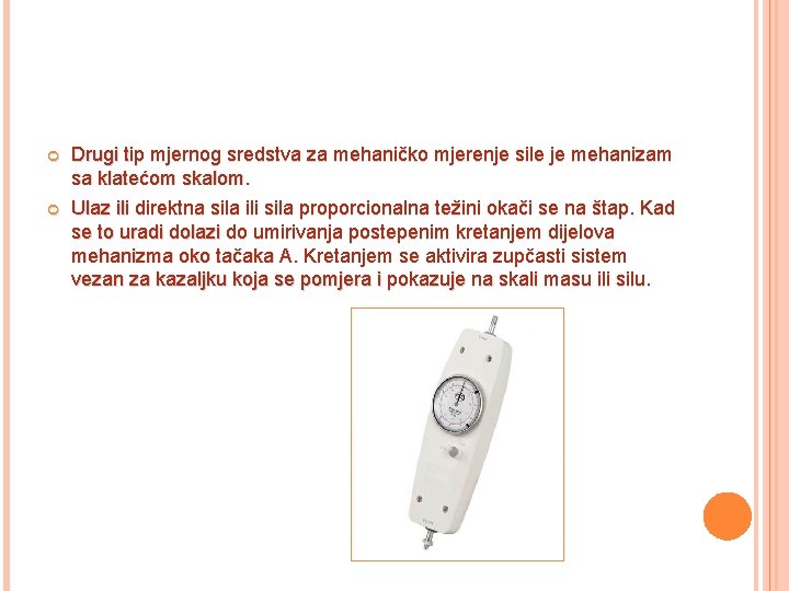  Drugi tip mjernog sredstva za mehaničko mjerenje sile je mehanizam sa klatećom skalom.