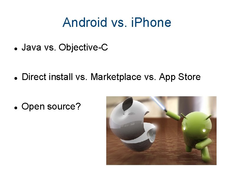 Android vs. i. Phone Java vs. Objective-C Direct install vs. Marketplace vs. App Store