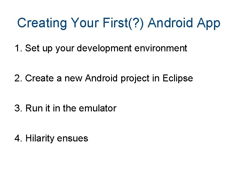 Creating Your First(? ) Android App 1. Set up your development environment 2. Create